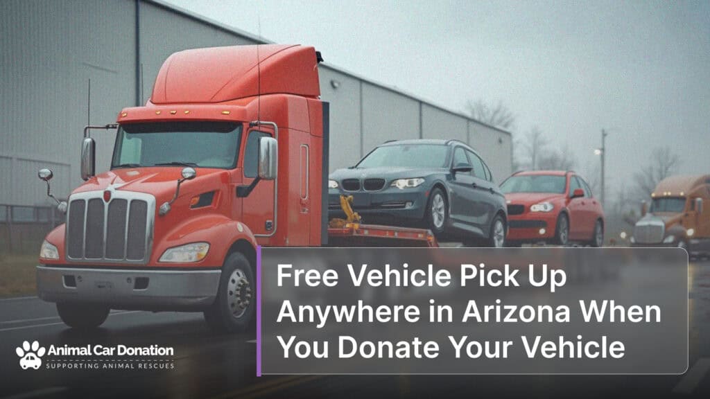 Free Vehicle Pick Up Anywhere in Arizona When You Donate Your Vehicle