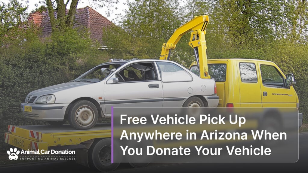 Free Vehicle Pick Up Anywhere in Arizona When You Donate Your Vehicle