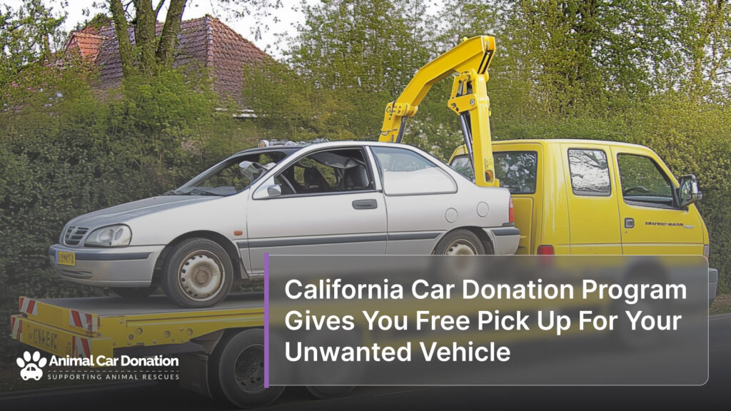 California Car Donation Program Gives You Free Pick Up For Your Unwanted Vehicle