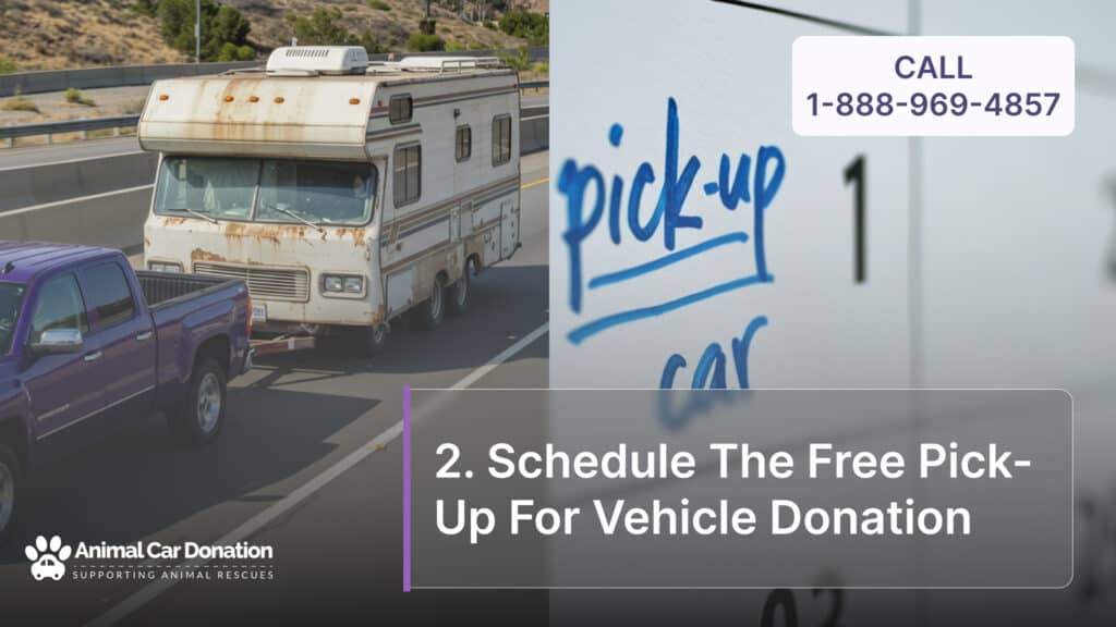 2. Schedule The Free Pick-Up For Vehicle Donation