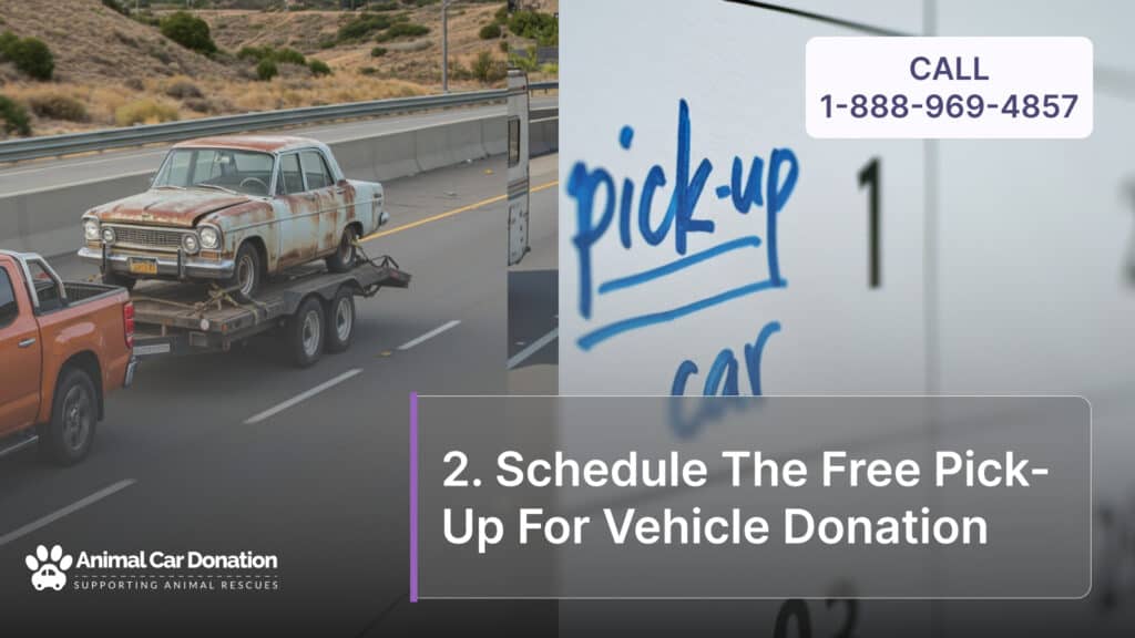 2. Schedule The Free Pick-Up For Vehicle Donation