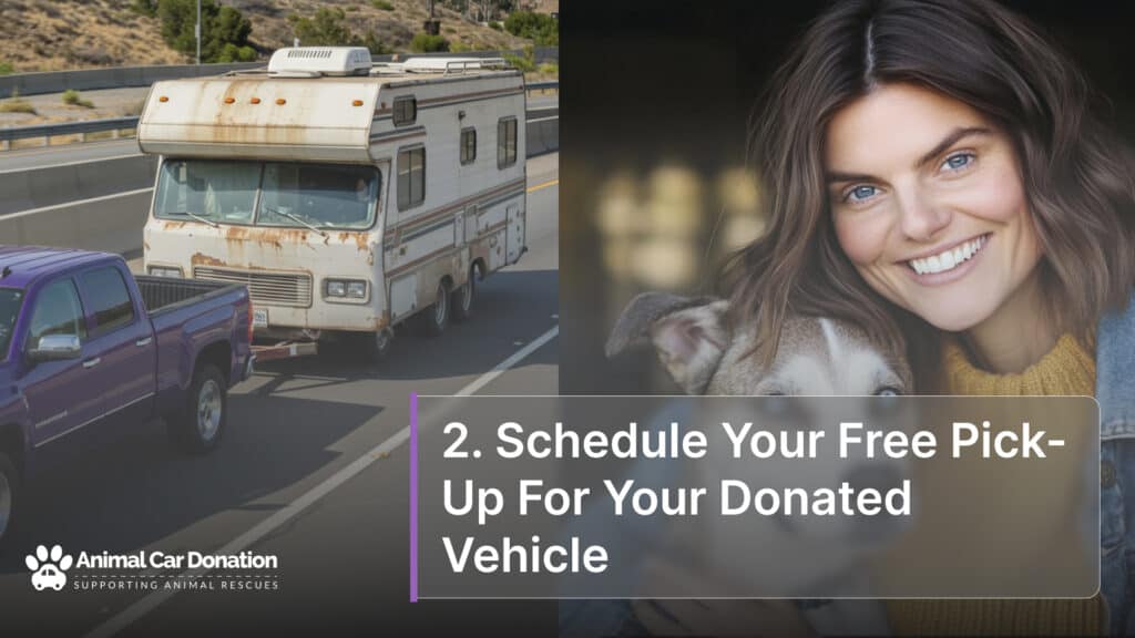 2. Schedule Your Free Pick-Up For Your Donated Vehicle