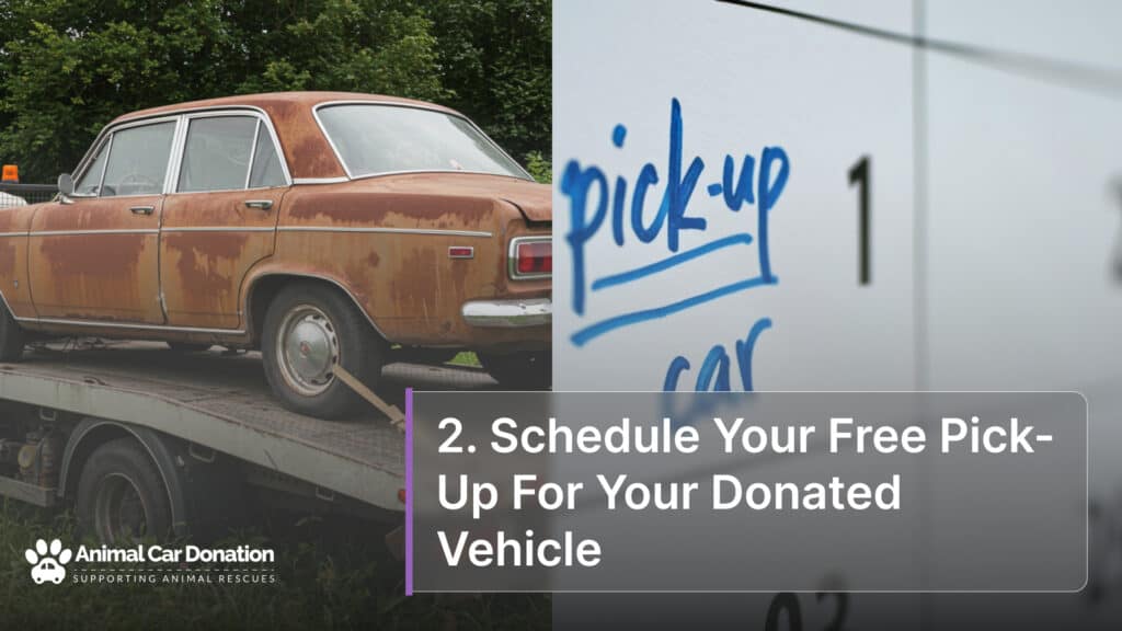 2. Schedule Your Free Pick-Up For Your Donated Vehicle