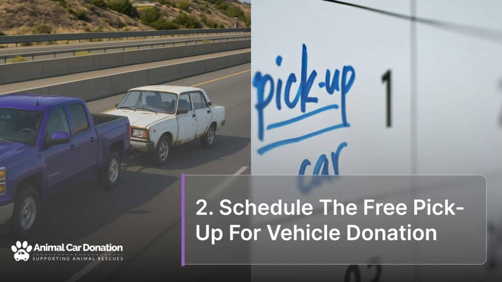 2. Schedule The Free Pick-Up For Vehicle Donation