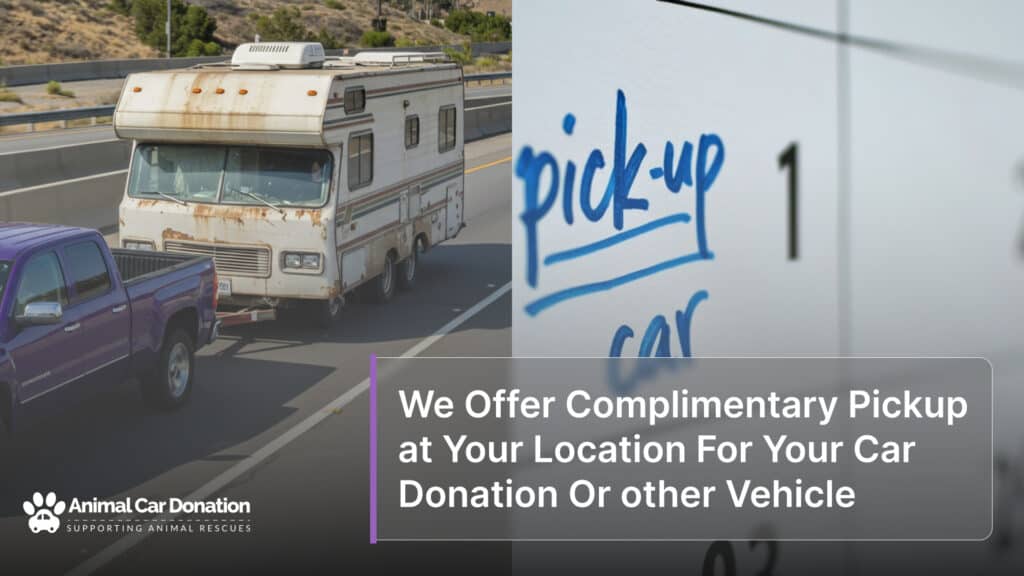We Offer Complimentary Pickup at Your Location For Your Car Donation Or other Vehicle